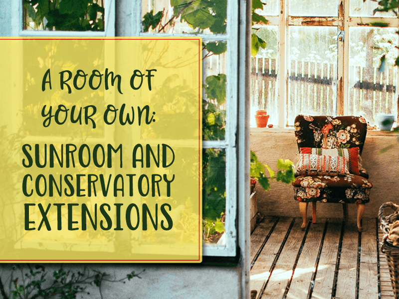 A Room of your Own: Sunroom and Conservatory Extensions